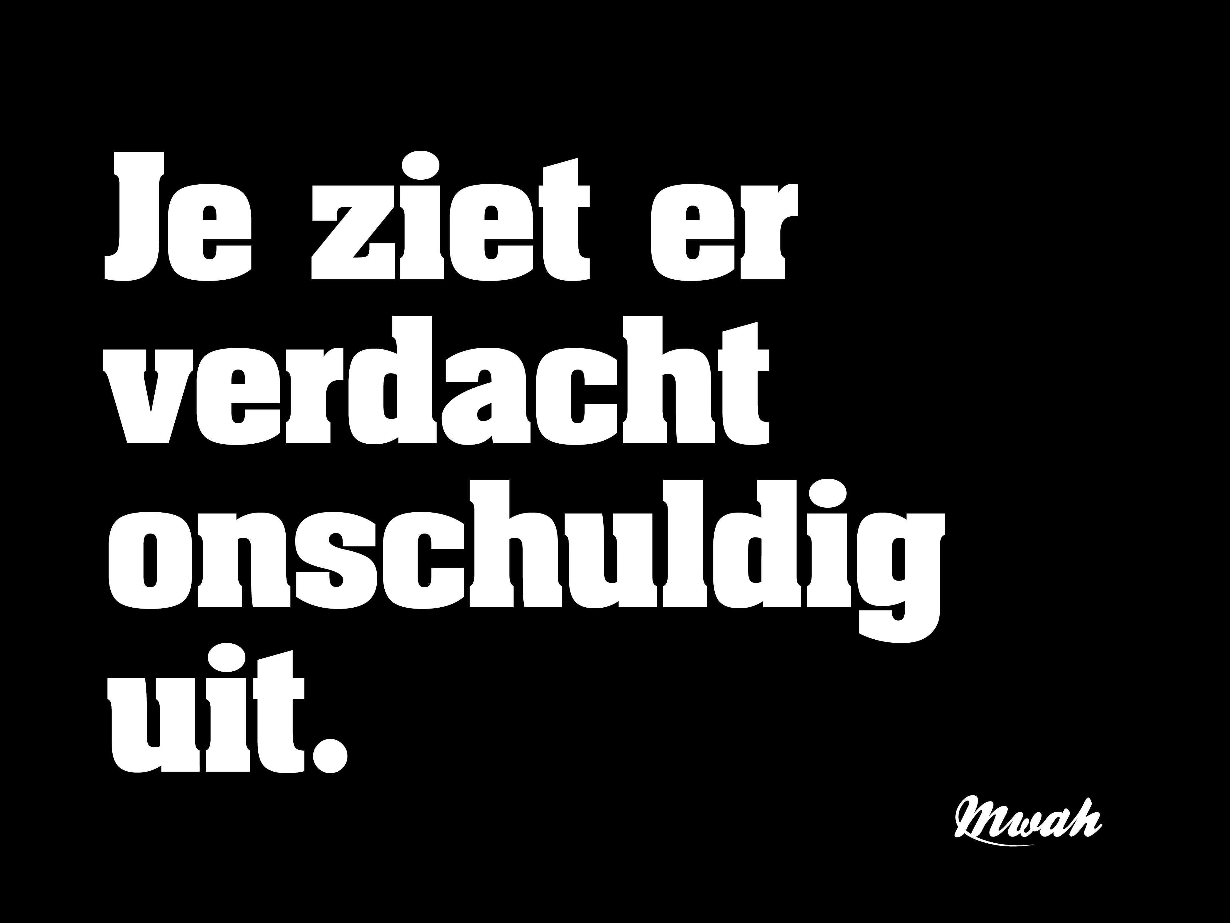 Je ziet er verdacht onschuldig uit.