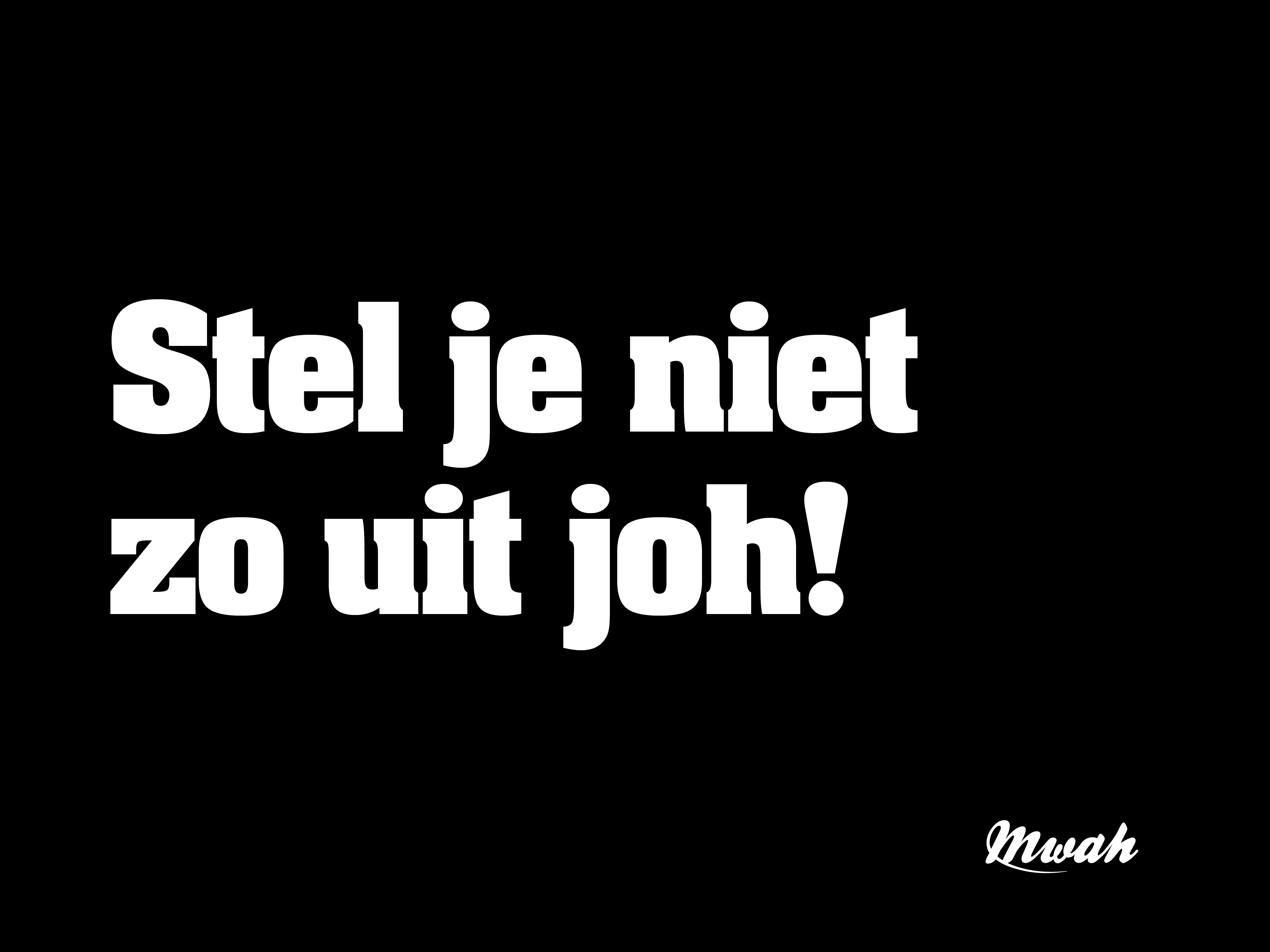 Stel je niet zo uit joh!