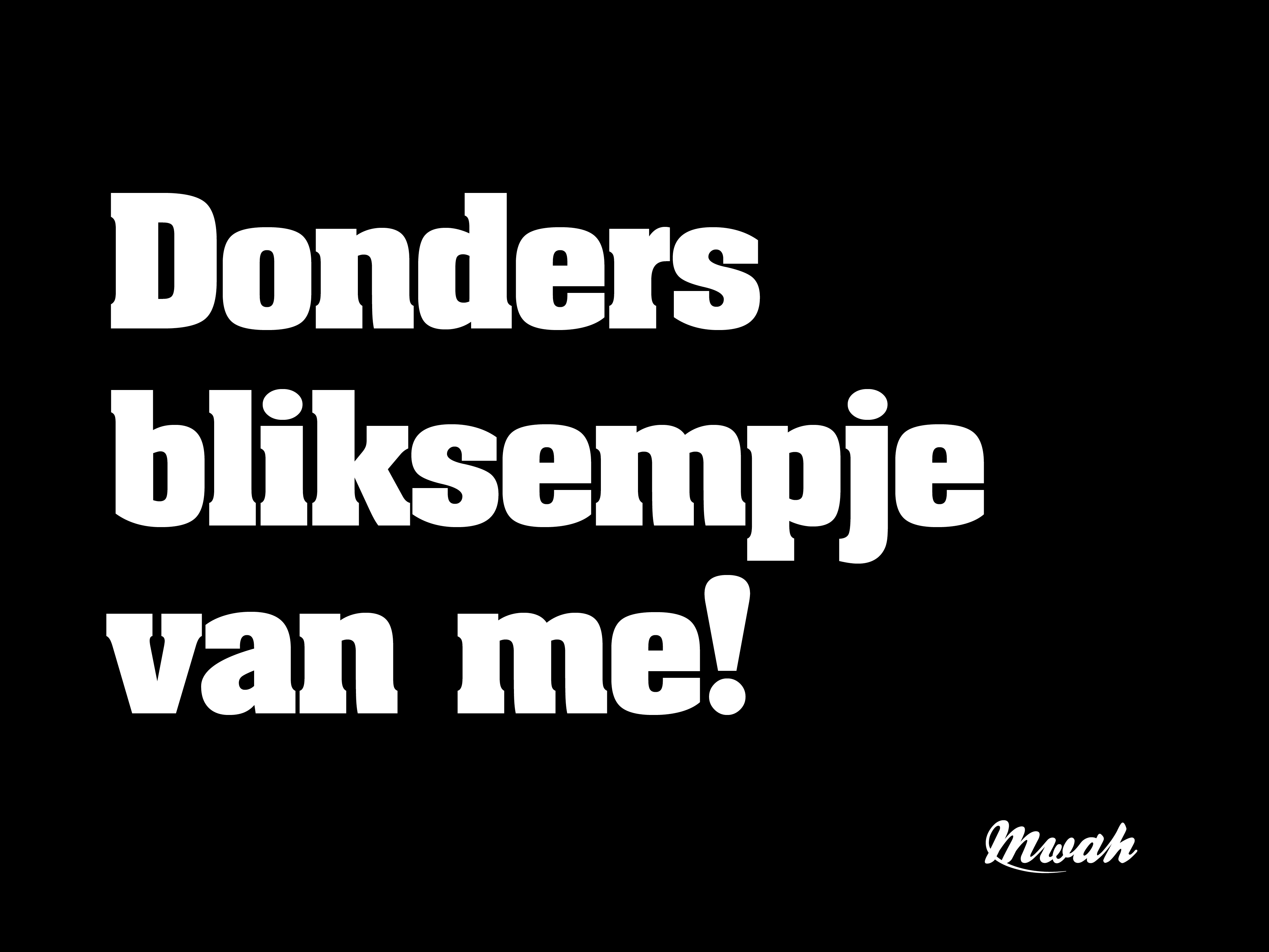 Donders bliksempje van me!